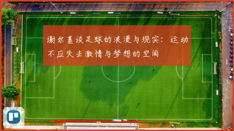 谢尔基谈足球的浪漫与现实：运动不应失去激情与梦想的空间