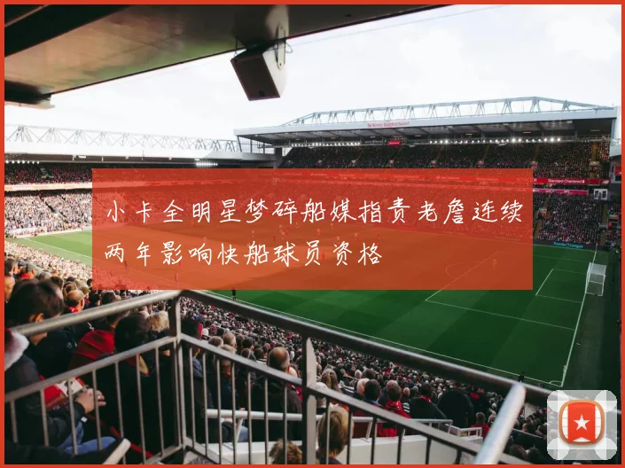 小卡全明星梦碎船媒指责老詹连续两年影响快船球员资格